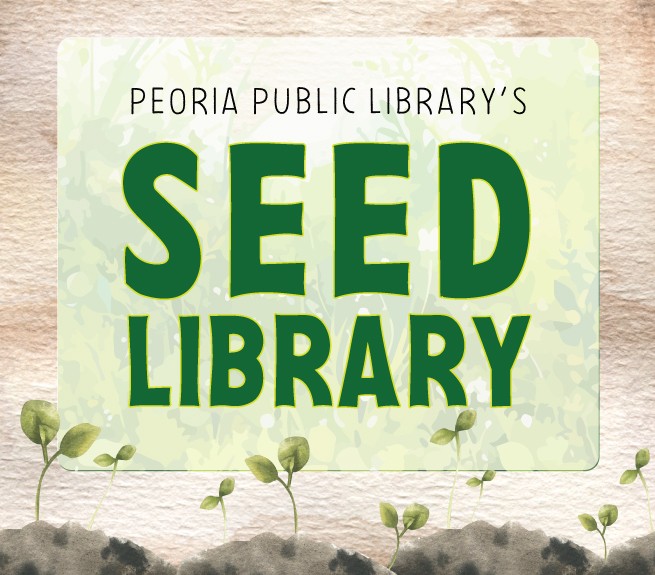 Graphic that reads Peoria Public Library's Seed Library with picture of little seedlings pushing out of dirt